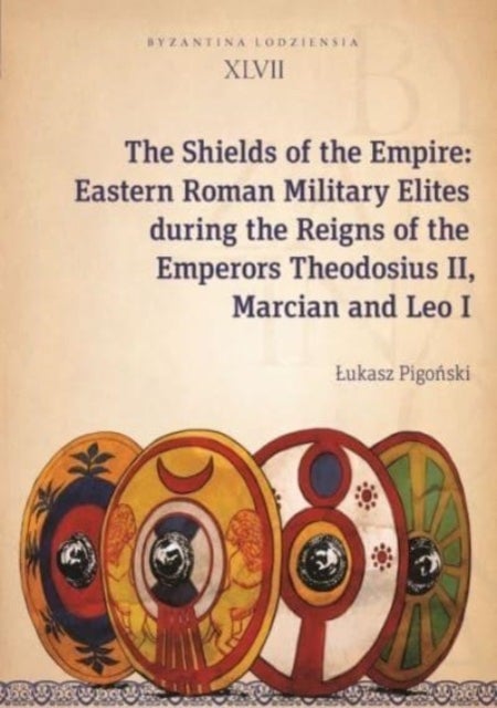 The Shields of the Empire ¿ Eastern Roman Military Elites during the Reigns of the Emperors Theodosi