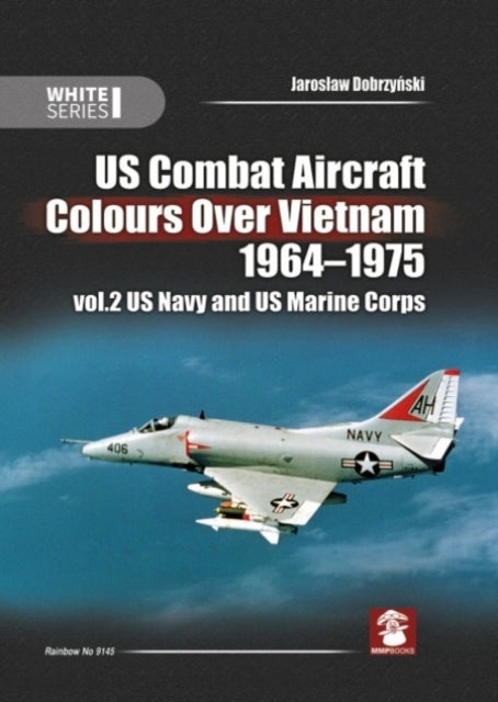 US Combat Aircraft Colours over Vietnam 1964 - 1975. Volume 2 - US Navy and US Marine Corps