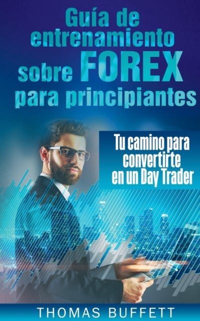 Guia de entrenamiento sobre FOREX para principiantes - Tu camino para convertirte en un Day Trader