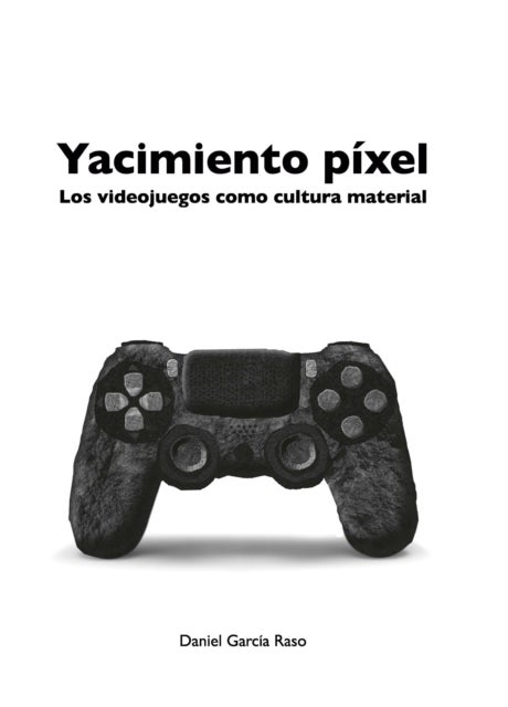 Yacimiento Pixel - Los videojuegos como cultura material