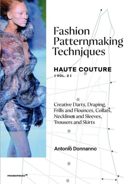 Fashion Patternmaking Techniques: Haute Couture (Vol. 2) - Draping, frills and flounces; collars, necklines and sleeves; trousers and skirts