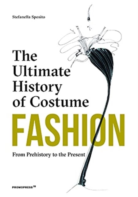Fashion: The Ultimate History of Costume: From Prehistory to the Present Day - From Prehistory to the Present Day
