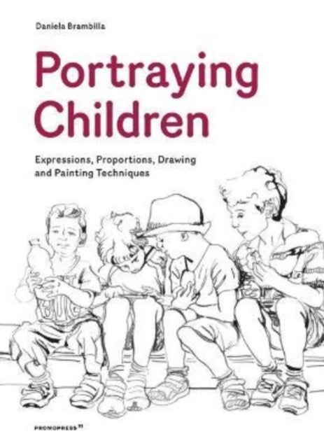 Portraying Children: Expressions, Proportions, Drawing and Painting Techniques - Expressions, Proportions, Drawing and Painting Techniques