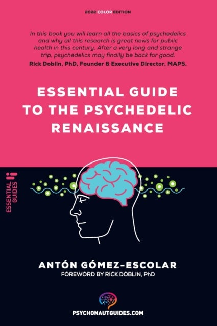 Essential guide to the Psychedelic Renaissance - All you need to know about how psilocybin, MDMA, ketamine, ayahuasca and LSD are revolutionizing mental health and changing lives