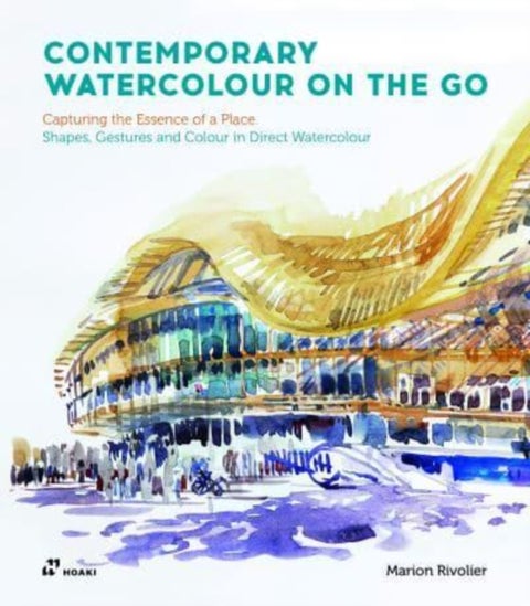 Contemporary Watercolour on the Go: Capturing the Essence of a Place. Shapes, Gestures and Colour in - Capturing the Essence of a Place. Shapes, Gestures and Colour in Direct Watercolour
