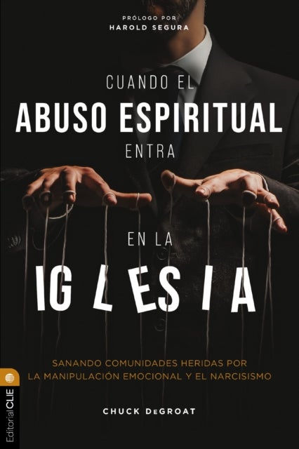 Cuando El Abuso Espiritual Entra En La Iglesia - Sanando Comunidades Heridas Por La Manipulacion Emocional Y El Narcisismo