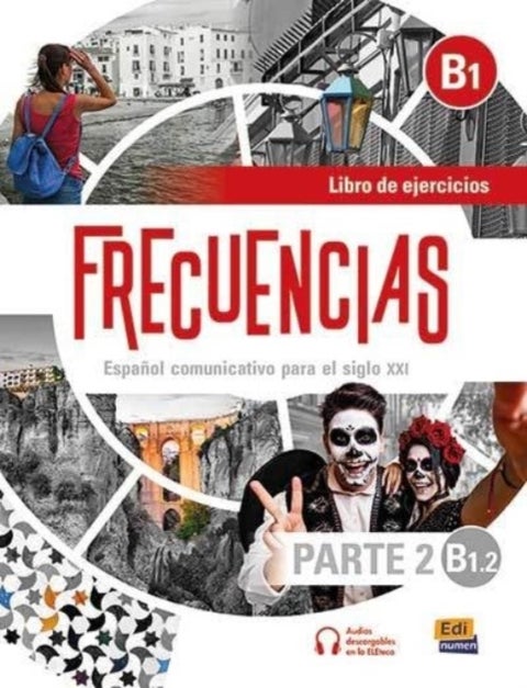 Frecuencias B1 : Part 2 : B1.2 : Exercises Book - Part two of Frecuencias B1 course with coded access to the ELETeca and eBook