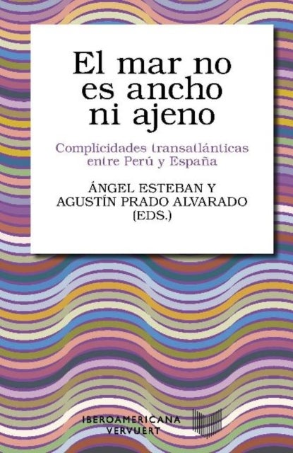 El mar no es ancho ni ajeno - complicidades transatlanticas entre Peru y Espana