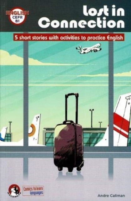 Lost In Connection: Student comic reader level B1 - 5 Short stories with activities to practice English: Level B1