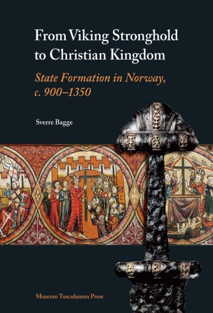 From Viking Stronghold to Christian Kingdom - State Formation in Norway, c. 900-1350