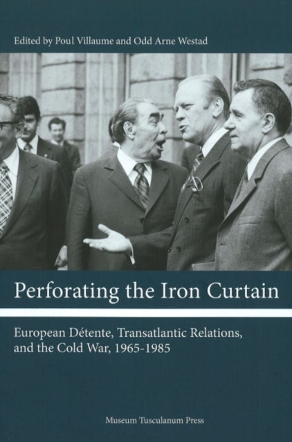 Perforating the Iron Curtain - European Dtente, Transatlantic Relations, and the Cold War, 1965-1985