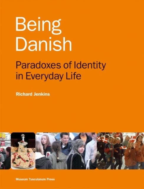 Being Danish - Paradoxes of Identity in Everyday Life - Second Edition