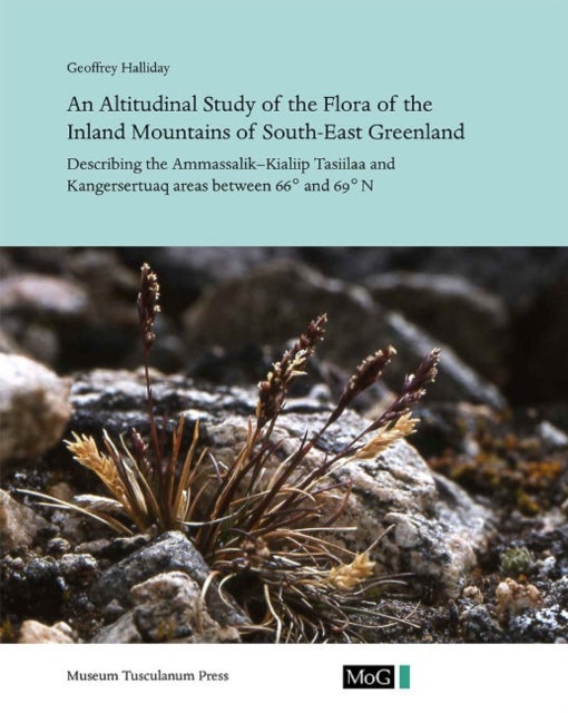 An Altitudinal Study of the Flora of the Inland Mountains of South-East Greenland - Describing the Ammassalik-Kialiip Tasiilaa and Kangersertuaq Areas between 66° and 69°N
