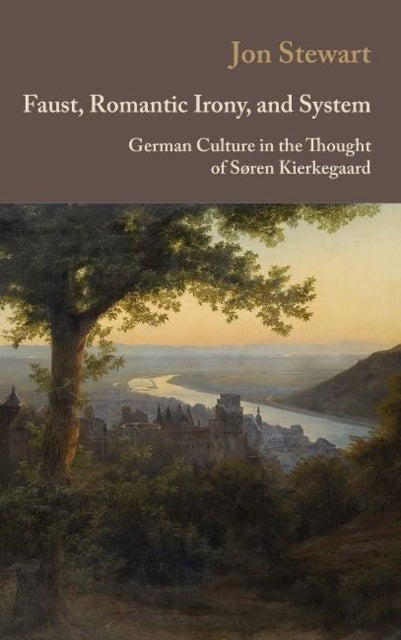 Faust, Romantic Irony, and System - German Culture in the Thought of Sren Kierkegaard