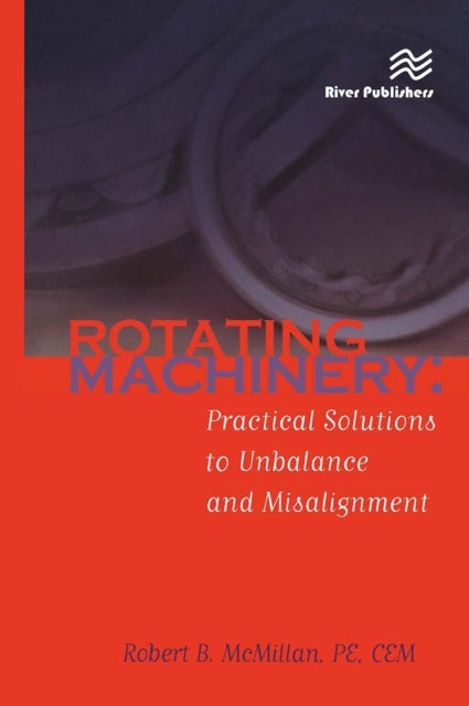 Rotating Machinery - Practical Solutions to Unbalance and Misalignment