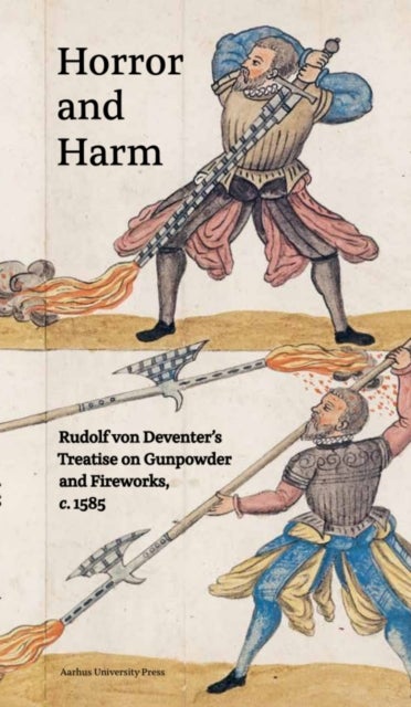 Horror and Harm - Rudolf von Deventer’s Treatise on Gunpowder and Fireworks, c. 1585