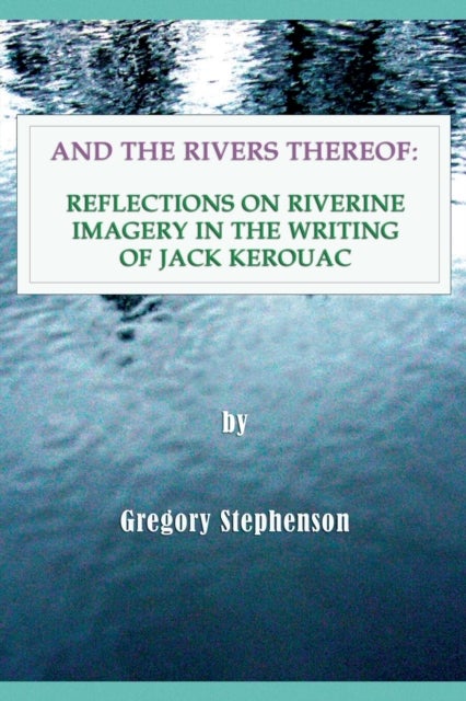 And the Rivers Thereof - Reflections on Riverine Images in the Writing of Jack Kerouac