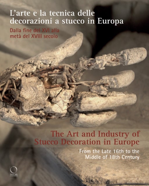 The Art and Industry of Stucco Decoration in Europe from the Late 16th to the Early 18th Century - "L’arte e la tecnica delle decorazioni a stucco in Europa dalla fine del XVI all’inizio del XVIII secolo "
