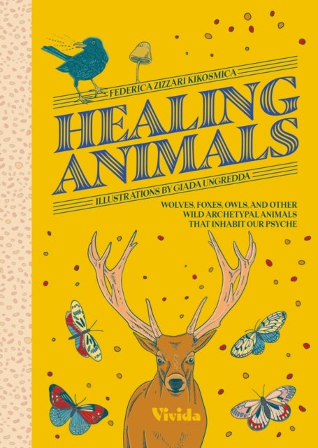 Healing Animals - Wolves, Foxes, Owls, and Other Wild Archetypal Animals that Inhabit Our Psyche
