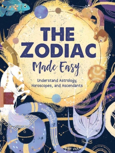 The Zodiac Made Easy - Understand Astrology, Horoscopes, and Ascendants