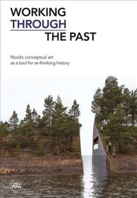 Working Through the Past - Nordic Conceptual Art as a Tool for re-Thinking History