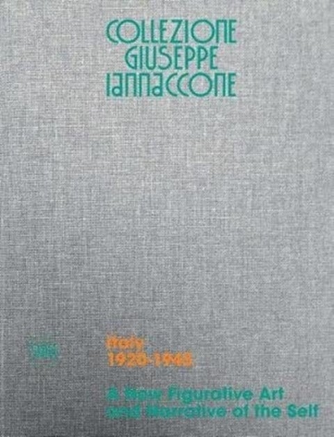 Collezione Giuseppe Iannaccone - Volume I. Italy 1920-1945. A New Figurative Art and Narrative of the Self