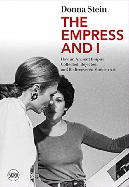 The Empress and I - How an Ancient Empire Collected, Rejected and Rediscovered Modern Art