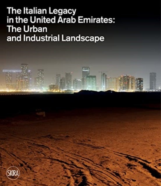 The Italian Legacy in the United Arab Emirates: - The Urban and Industrial Landscape
