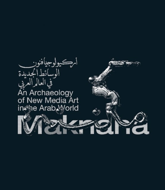 Maknana - An Archaeology Of New Media Art&nbsp;In The Arab World