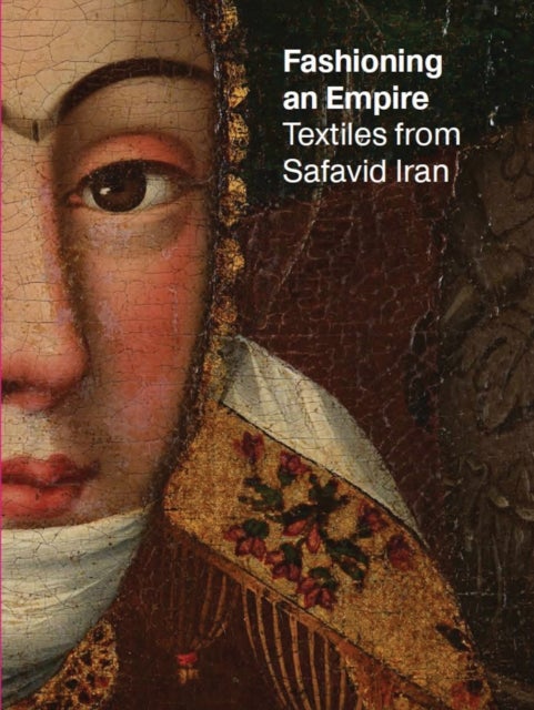 Fashioning an Empire - Textiles from Safavid Iran