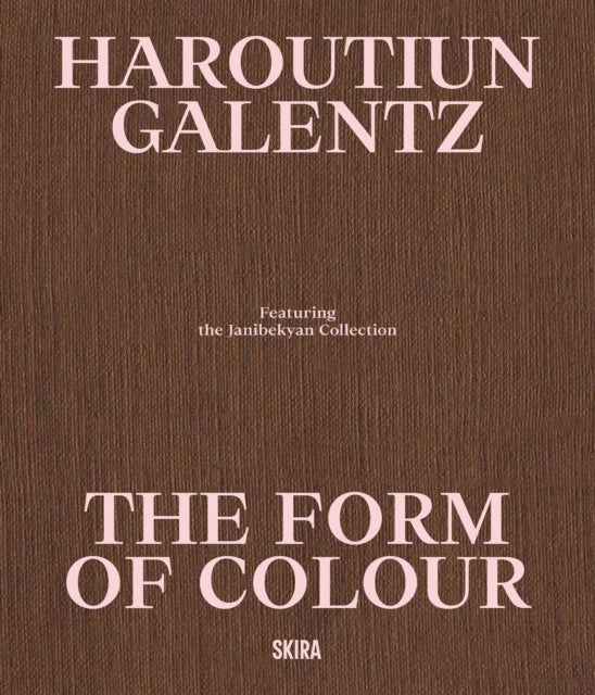Haroutiun Galentz - The Form of Color: Highlights from the Janibekyan Collection