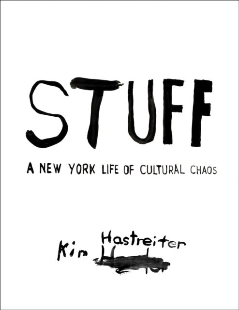 Kim Hastreiter: STUFF - A New York Life of Cultural Chaos