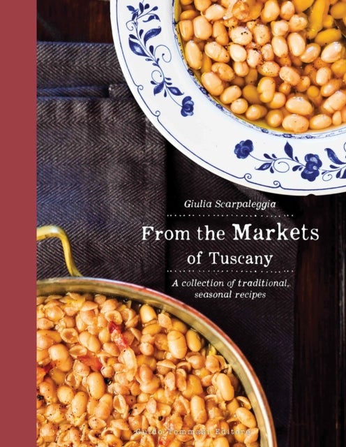 From the Markets of Tuscany - A Collection of Traditional, Seasonal Recipes
