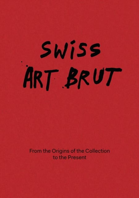 Swiss Art Brut - From the origins of the collection to the present