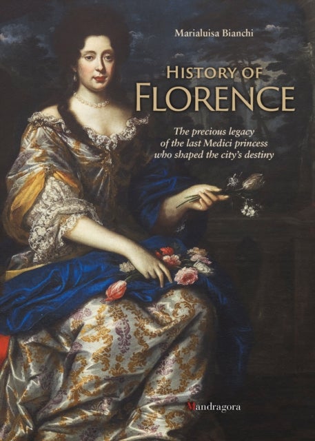 History of Florence - The Precious Legacy of the Last Medici Princess who Shaped the City’s Destiny