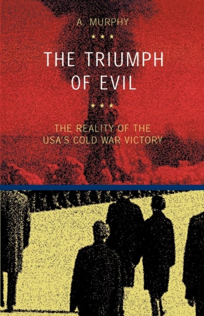 The Triumph of Evil - The Reality of the USA's Cold War Victory