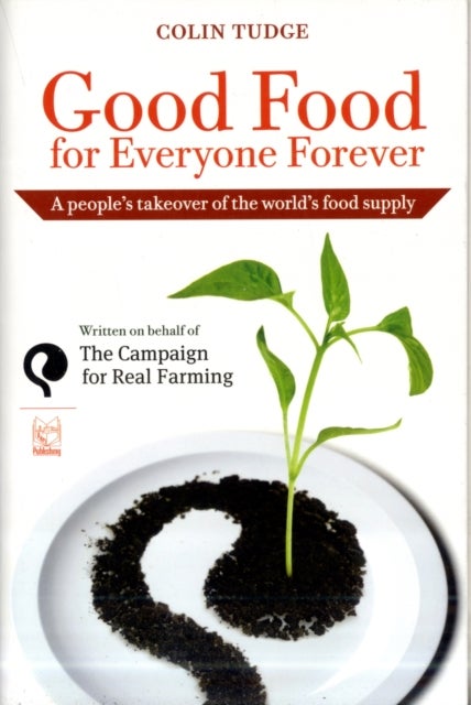 Good Food for Everyone Forever - A People's Takeover of the World's Food Supply