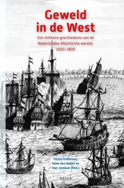 Geweld in de West - Een militaire geschiedenis van de Nederlandse Atlantische wereld, 1600-1800