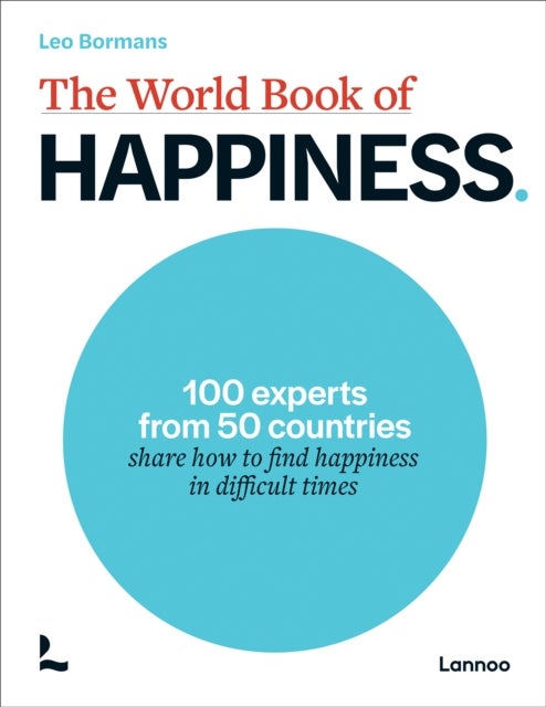 The World Book of Happiness - 100 Experts from 50 Countries Share How to Find Happiness in Difficult Times