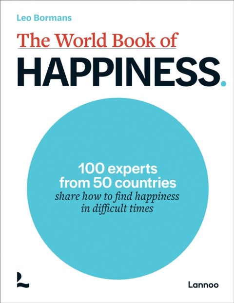 The World Book of Happiness - 100 Experts from 50 Countries Share How to Find Happiness in Difficult Times