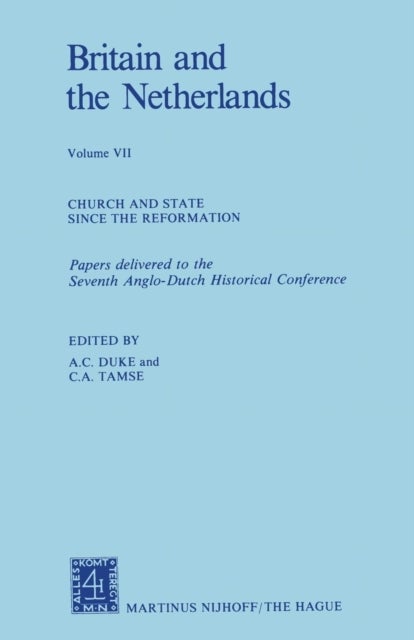 Britain and The Netherlands - Volume VII Church and State Since the Reformation Papers Delivered to the Seventh Anglo-Dutch Historical Conference