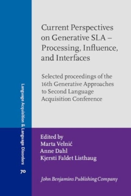 Current Perspectives on Generative SLA - Processing, Influence, and Interfaces - Selected proceedings of the 16th Generative Approaches to Second Language Acquisition Conference