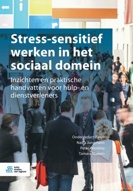 Stress-Sensitief Werken in Het Sociaal Domein - Inzichten En Praktische Handvatten Voor Hulp- En Dienstverleners