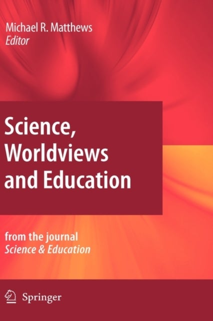 Science, Worldviews and Education - Reprinted from the Journal Science & Education