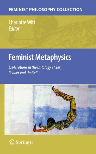 Feminist Metaphysics - Explorations in the Ontology of Sex, Gender and the Self