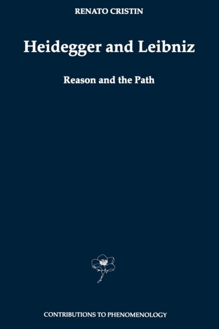 Heidegger and Leibniz - Reason and the Path with a Foreword by Hans Georg Gadamer