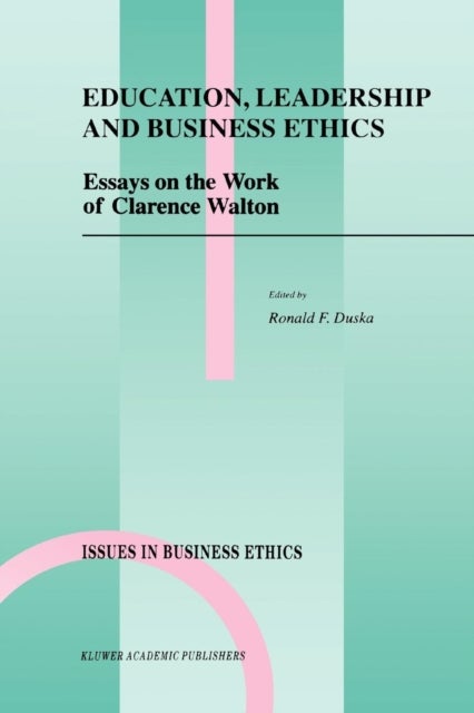 Education, Leadership and Business Ethics - Essays on the Work of Clarence Walton