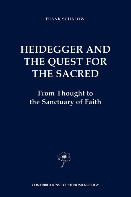 Heidegger and the Quest for the Sacred - From Thought to the Sanctuary of Faith
