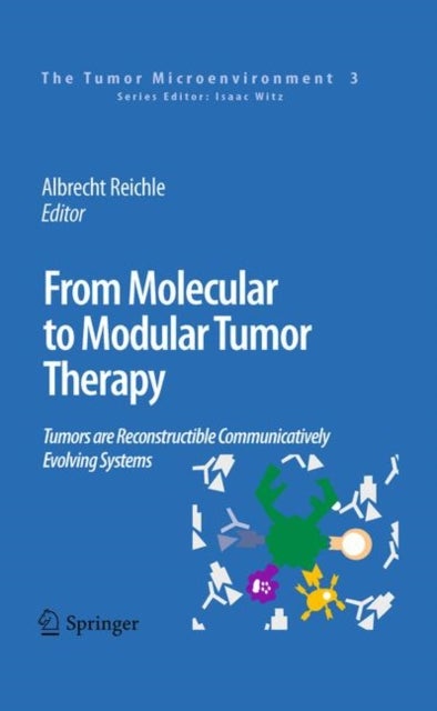 From Molecular to Modular Tumor Therapy: - Tumors are Reconstructible Communicatively Evolving Systems
