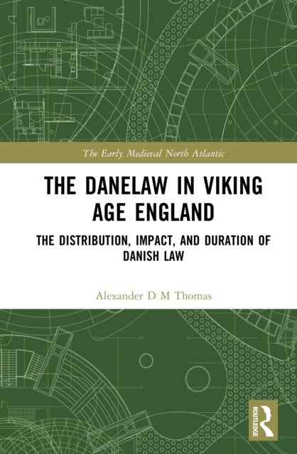The Danelaw in Viking Age England - The Distribution, Impact, and Duration of Danish Law